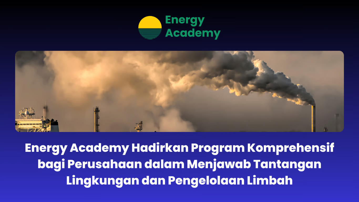 Energy Academy Hadirkan Program Komprehensif bagi Perusahaan dalam Menjawab Tantangan Lingkungan 