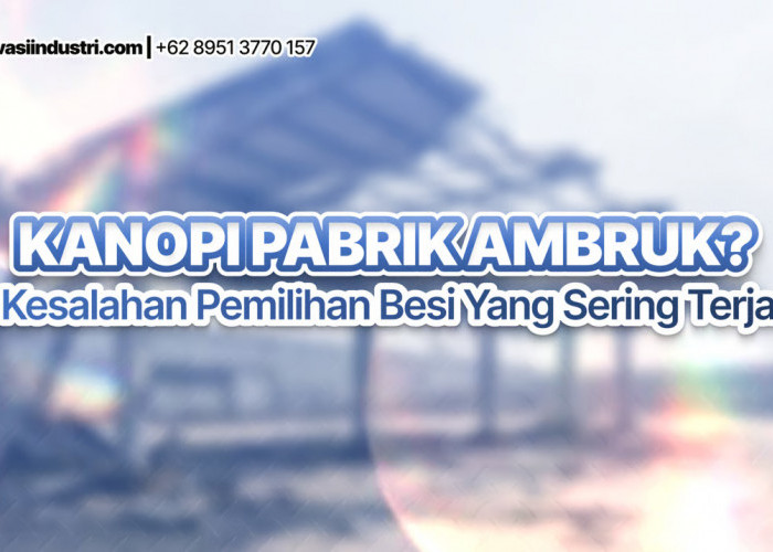 Kanopi Pabrik Ambruk? Ini Kesalahan Pemilihan Besi yang Sering Terjadi