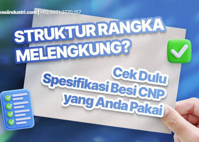 Struktur Rangka Melengkung? Cek Dulu Spesifikasi Besi CNP yang Anda Pakai