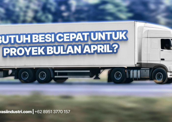 Butuh Besi Cepat untuk Proyek April Ini? Ini Solusi Tanpa Ribet