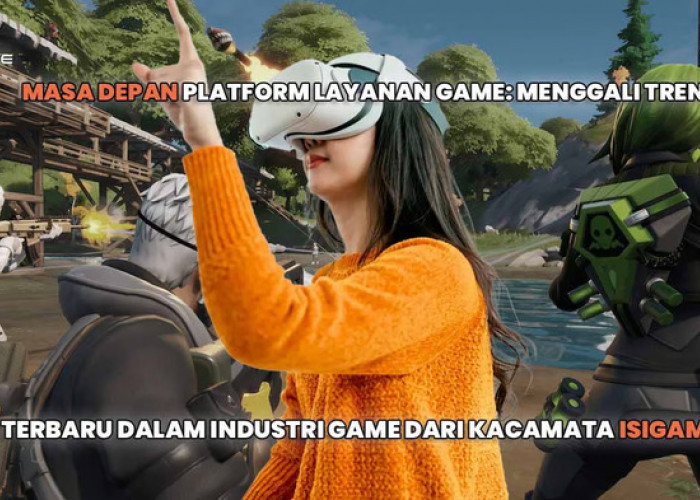 Masa Depan Platform Layanan Game: Menggali Tren Terbaru dalam Industri Game dari Kacamata Isigame