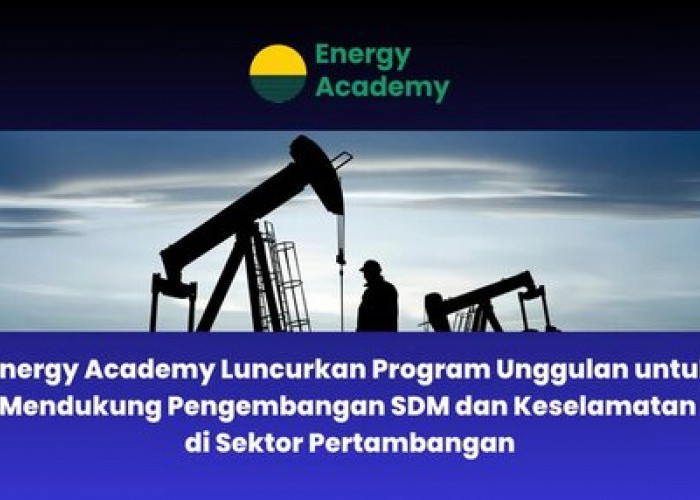 Energy Academy Luncurkan Program Unggulan untuk Mendukung Pengembangan SDM dan Keselamatan