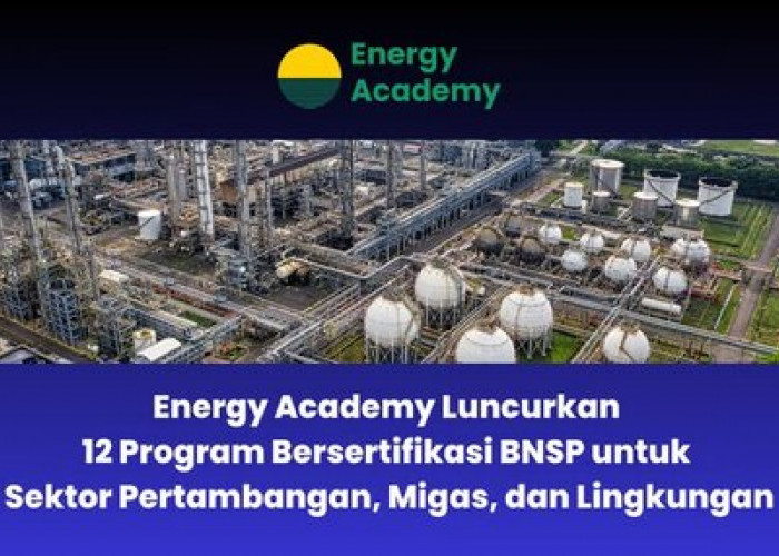 Energy Academy Luncurkan 12 Program Bersertifikasi BNSP untuk Sektor Pertambangan, Migas, dan Lingkungan