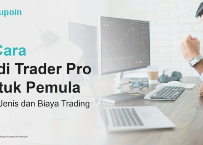 5 Cara Jadi Trader Pro untuk Pemula, Ada Jenis dan Biaya Trading