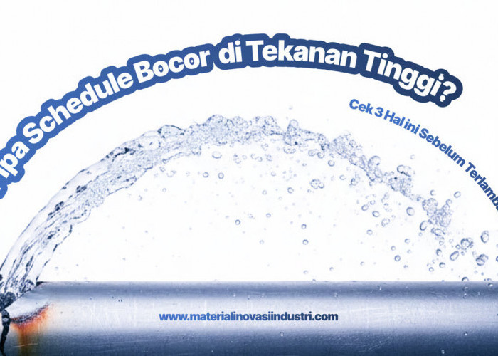 Pipa Schedule Bocor di Tekanan Tinggi? Cek 3 Hal Ini Sebelum Terlambat